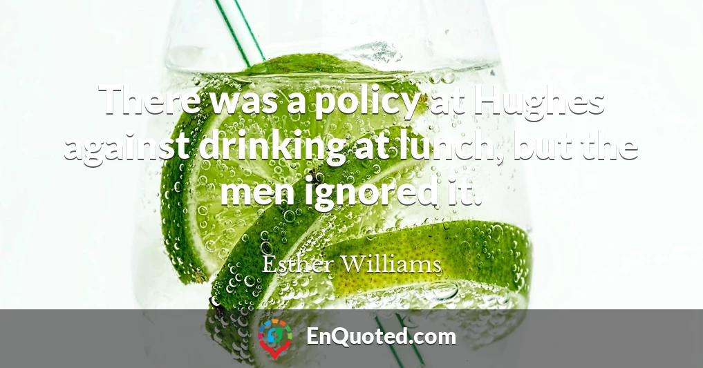 There was a policy at Hughes against drinking at lunch, but the men ignored it.