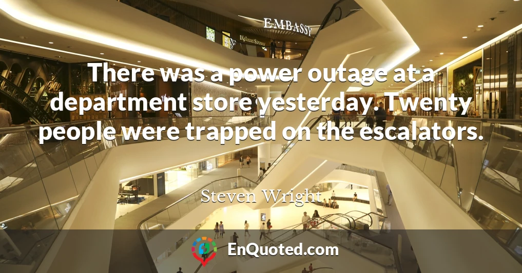 There was a power outage at a department store yesterday. Twenty people were trapped on the escalators.