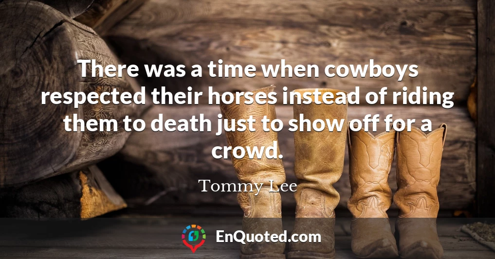There was a time when cowboys respected their horses instead of riding them to death just to show off for a crowd.