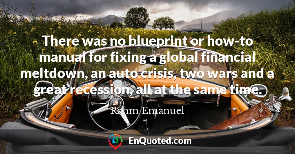 There was no blueprint or how-to manual for fixing a global financial meltdown, an auto crisis, two wars and a great recession, all at the same time.