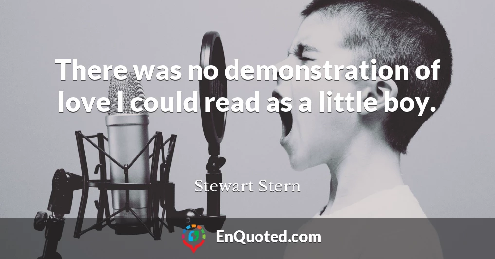 There was no demonstration of love I could read as a little boy.