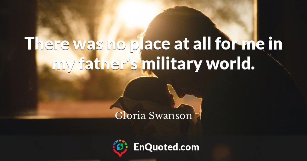 There was no place at all for me in my father's military world.