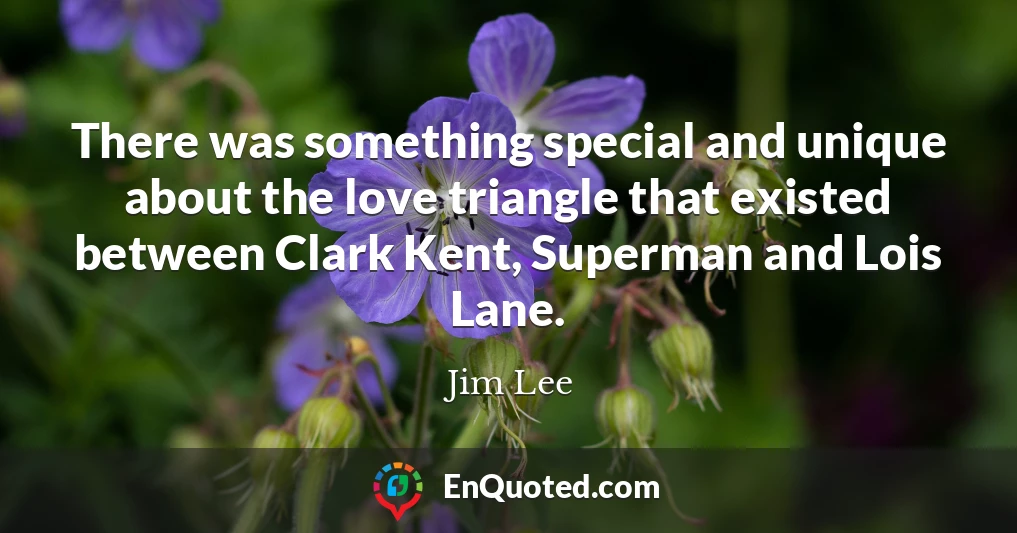 There was something special and unique about the love triangle that existed between Clark Kent, Superman and Lois Lane.