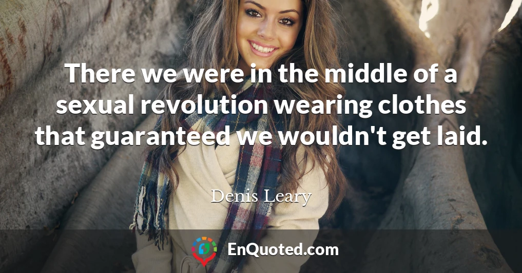 There we were in the middle of a sexual revolution wearing clothes that guaranteed we wouldn't get laid.