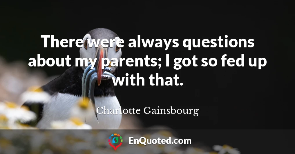 There were always questions about my parents; I got so fed up with that.