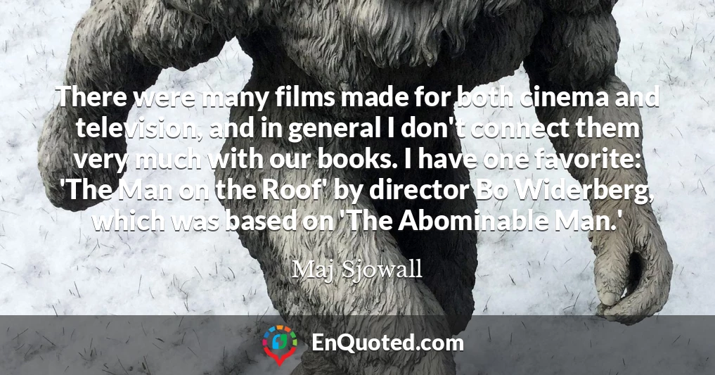 There were many films made for both cinema and television, and in general I don't connect them very much with our books. I have one favorite: 'The Man on the Roof' by director Bo Widerberg, which was based on 'The Abominable Man.'