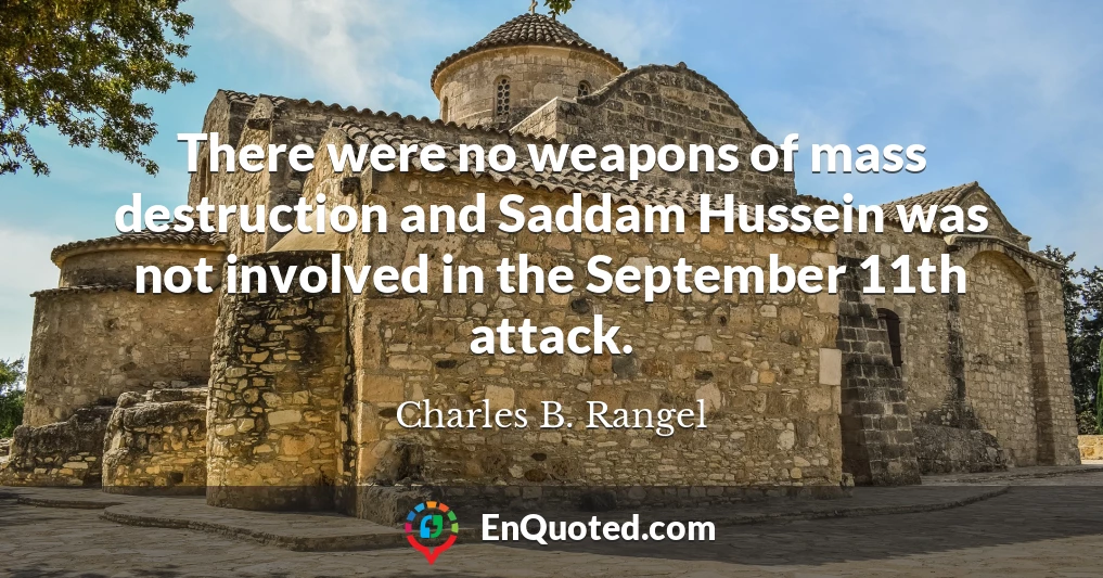 There were no weapons of mass destruction and Saddam Hussein was not involved in the September 11th attack.