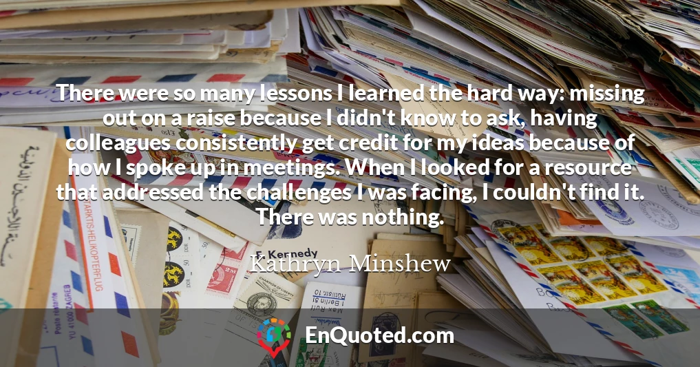There were so many lessons I learned the hard way: missing out on a raise because I didn't know to ask, having colleagues consistently get credit for my ideas because of how I spoke up in meetings. When I looked for a resource that addressed the challenges I was facing, I couldn't find it. There was nothing.