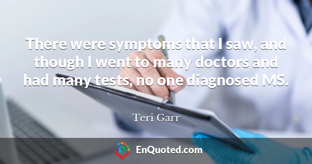 There were symptoms that I saw, and though I went to many doctors and had many tests, no one diagnosed MS.