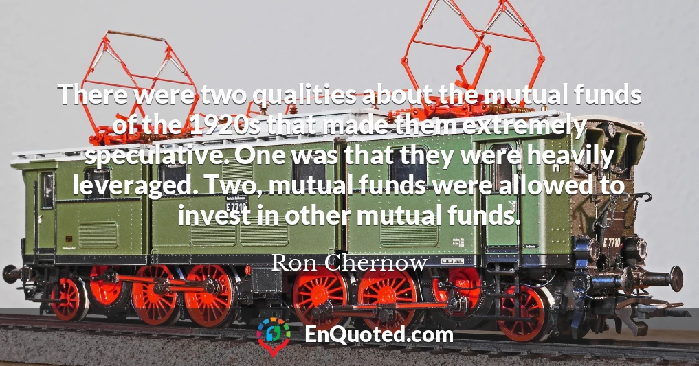 There were two qualities about the mutual funds of the 1920s that made them extremely speculative. One was that they were heavily leveraged. Two, mutual funds were allowed to invest in other mutual funds.