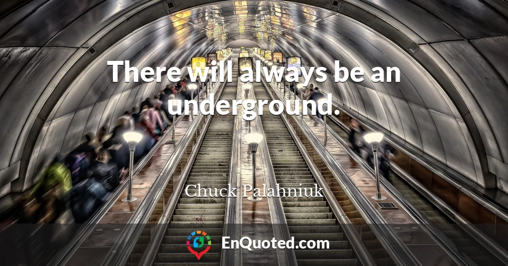 There will always be an underground.