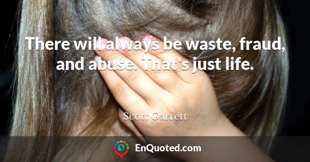 There will always be waste, fraud, and abuse. That's just life.