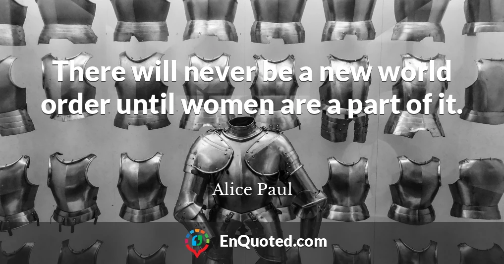 There will never be a new world order until women are a part of it.