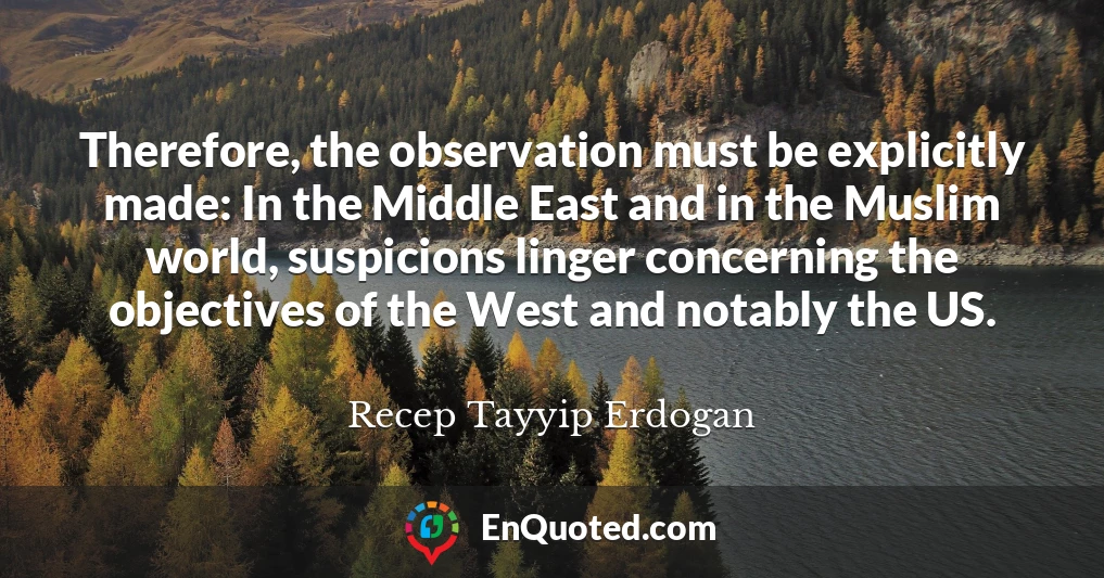 Therefore, the observation must be explicitly made: In the Middle East and in the Muslim world, suspicions linger concerning the objectives of the West and notably the US.