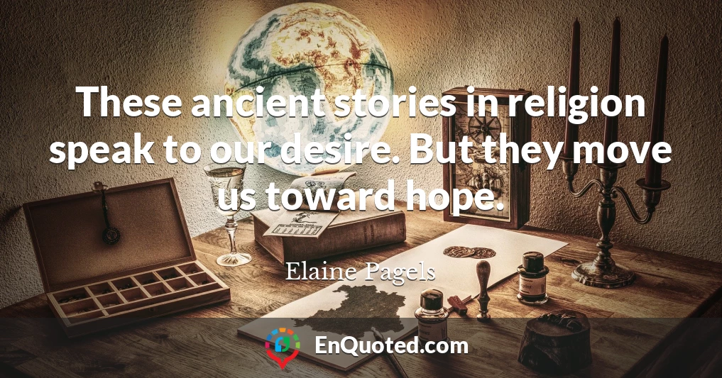 These ancient stories in religion speak to our desire. But they move us toward hope.