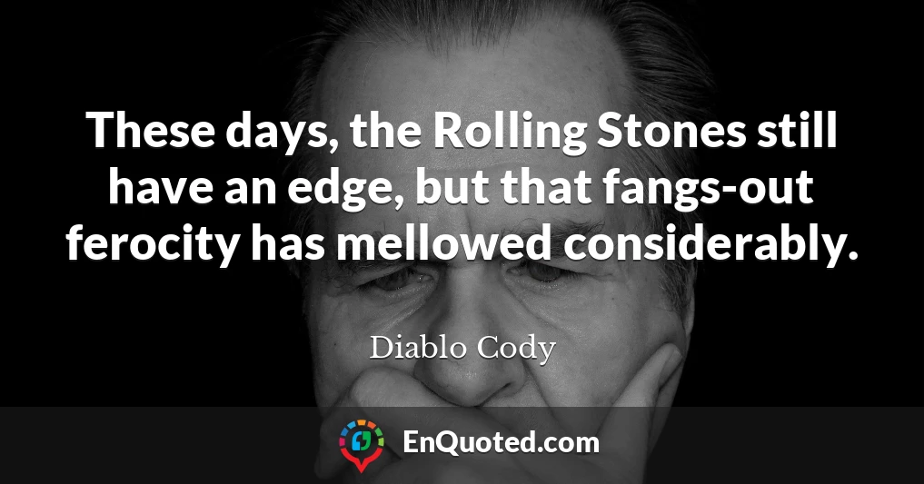 These days, the Rolling Stones still have an edge, but that fangs-out ferocity has mellowed considerably.