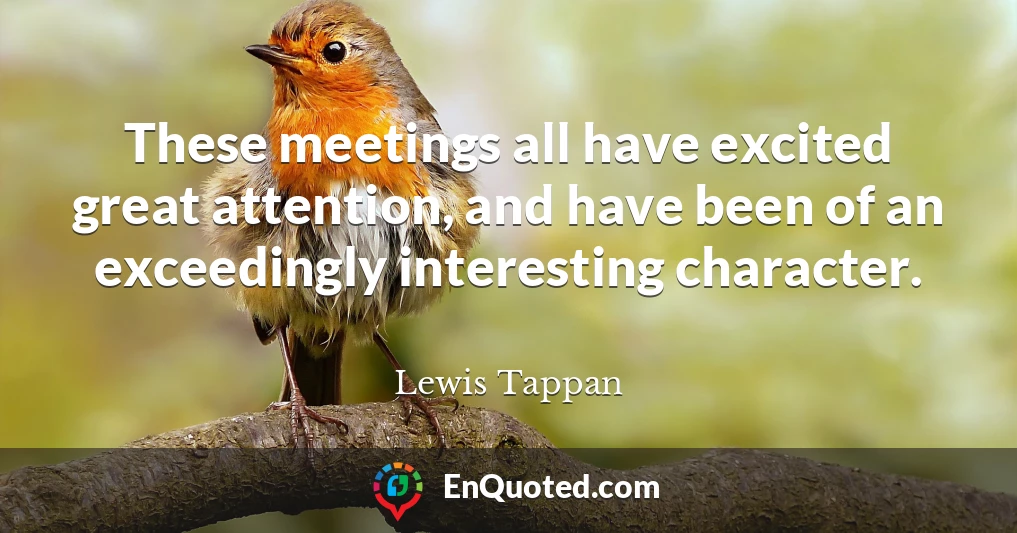 These meetings all have excited great attention, and have been of an exceedingly interesting character.