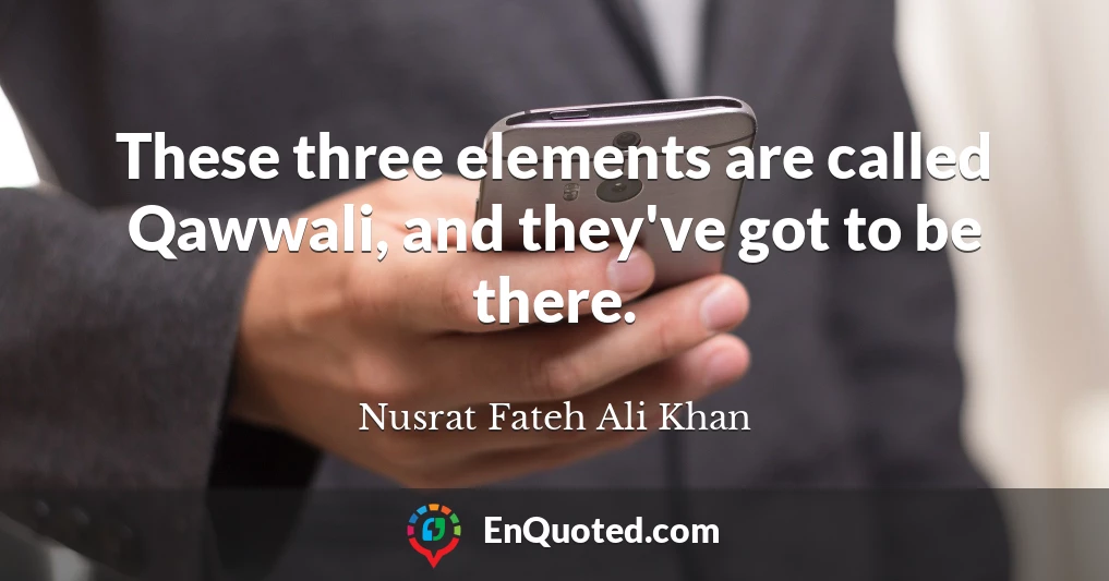 These three elements are called Qawwali, and they've got to be there.
