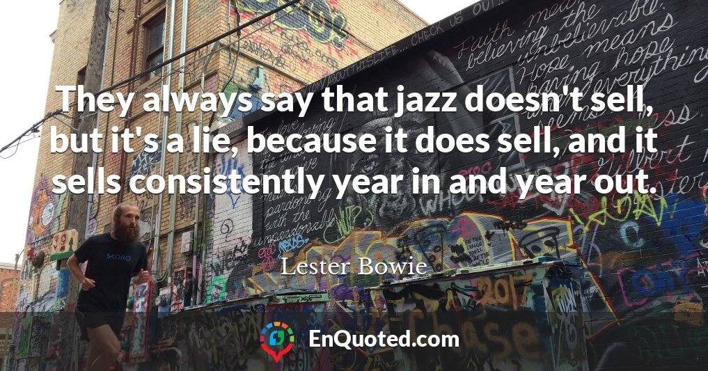 They always say that jazz doesn't sell, but it's a lie, because it does sell, and it sells consistently year in and year out.