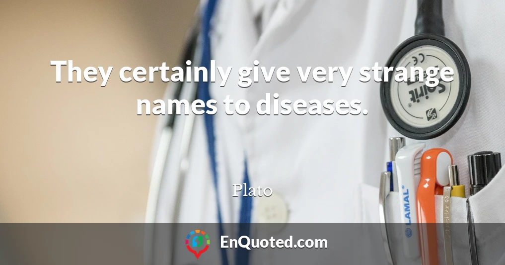 They certainly give very strange names to diseases.