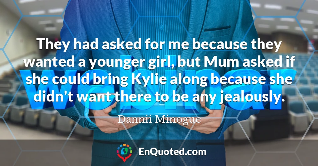 They had asked for me because they wanted a younger girl, but Mum asked if she could bring Kylie along because she didn't want there to be any jealously.