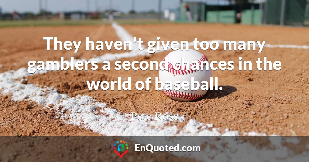 They haven't given too many gamblers a second chances in the world of baseball.