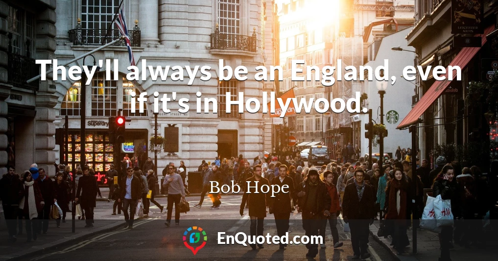 They'll always be an England, even if it's in Hollywood.