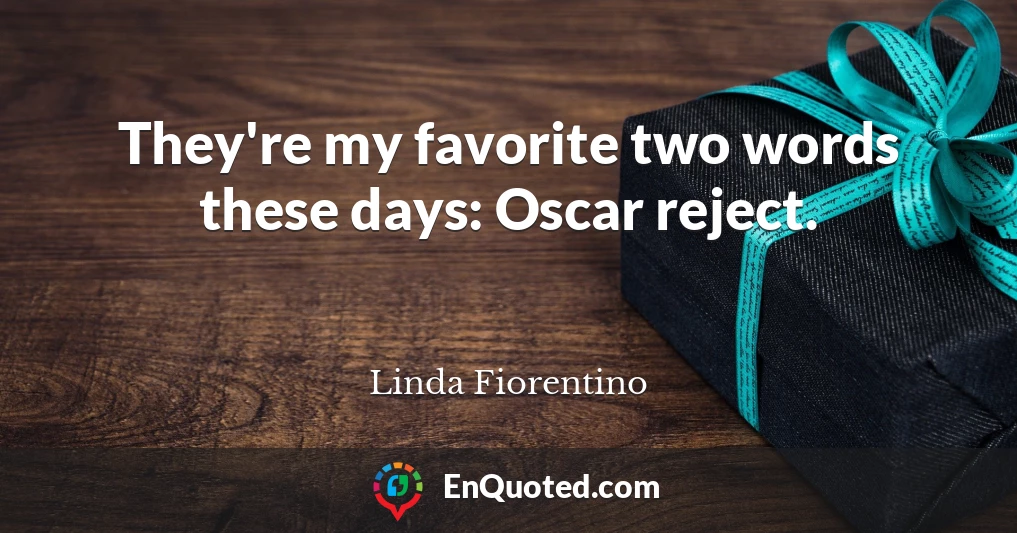They're my favorite two words these days: Oscar reject.