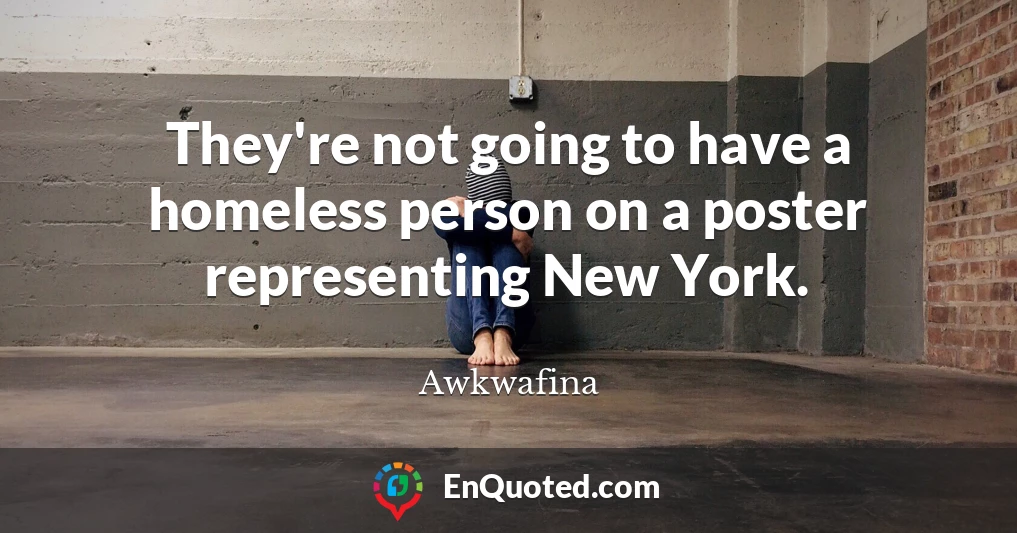 They're not going to have a homeless person on a poster representing New York.