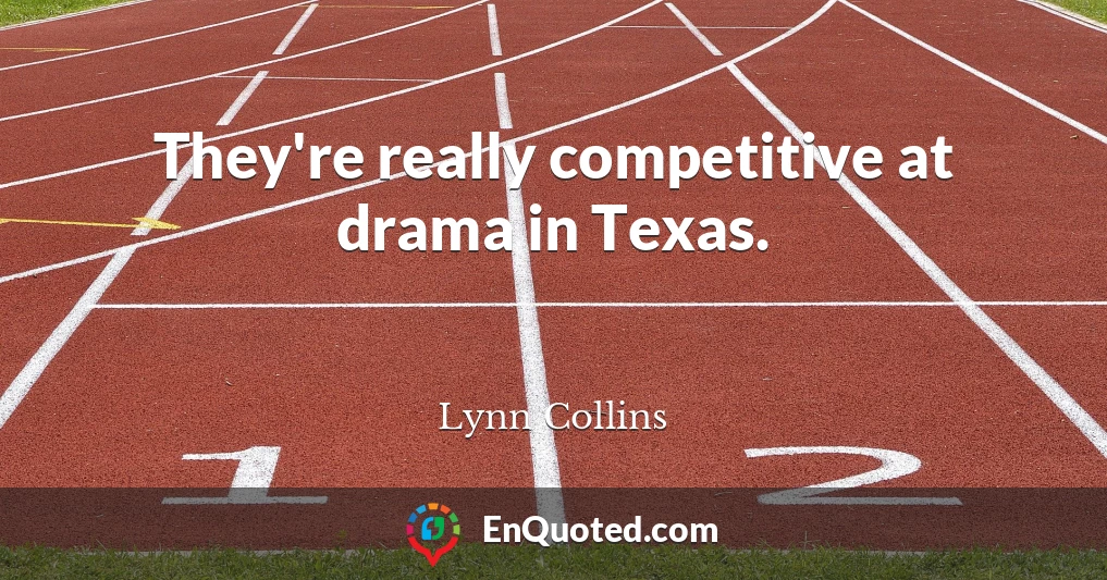 They're really competitive at drama in Texas.