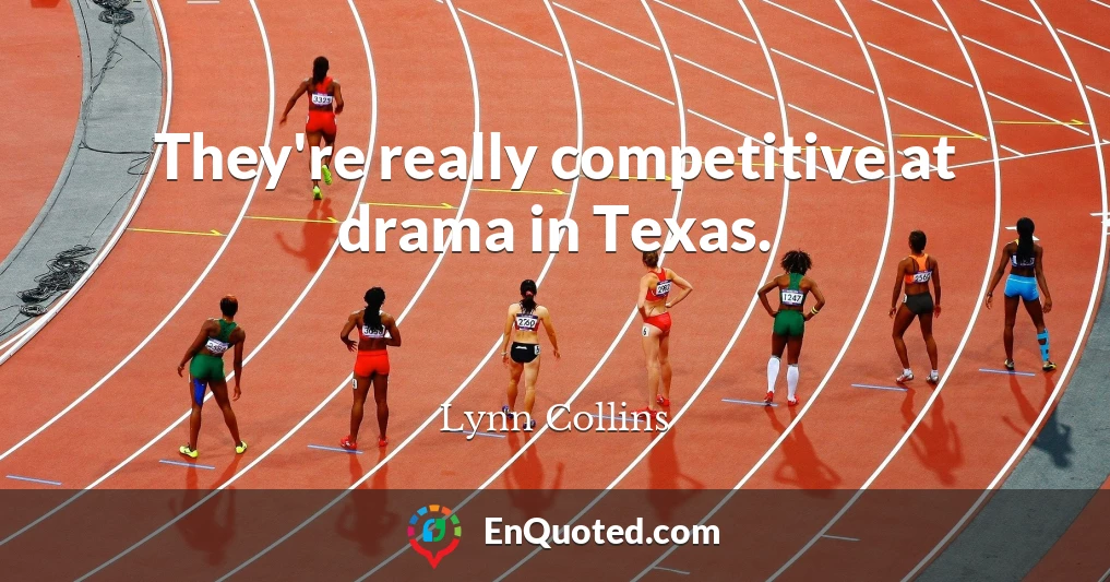 They're really competitive at drama in Texas.