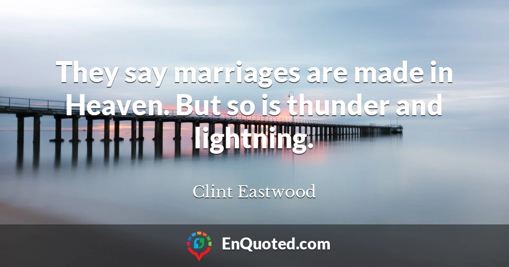 They say marriages are made in Heaven. But so is thunder and lightning.