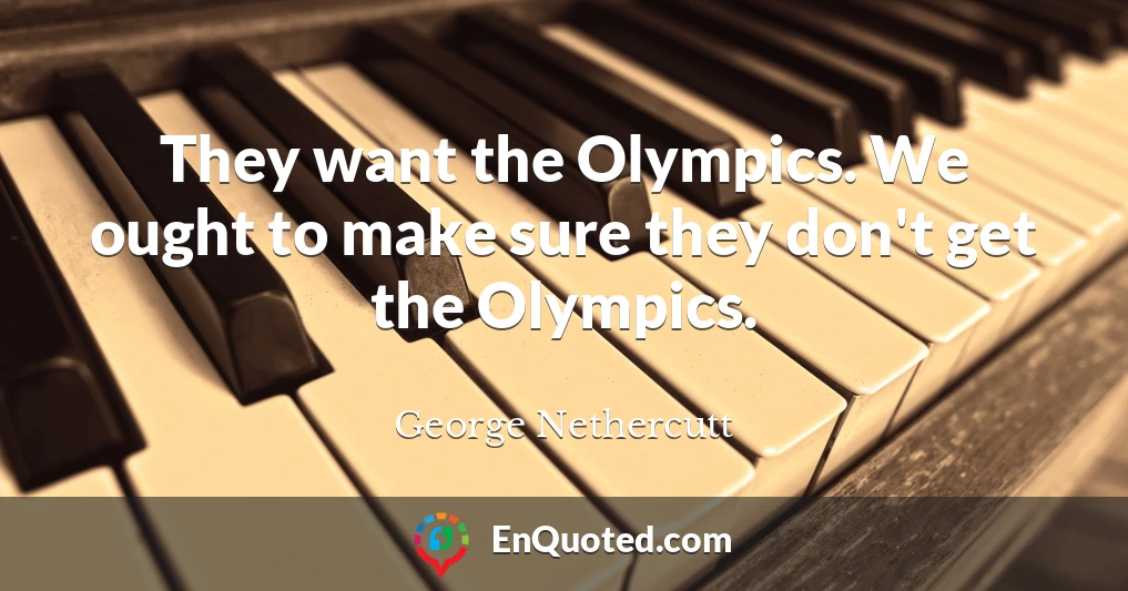 They want the Olympics. We ought to make sure they don't get the Olympics.
