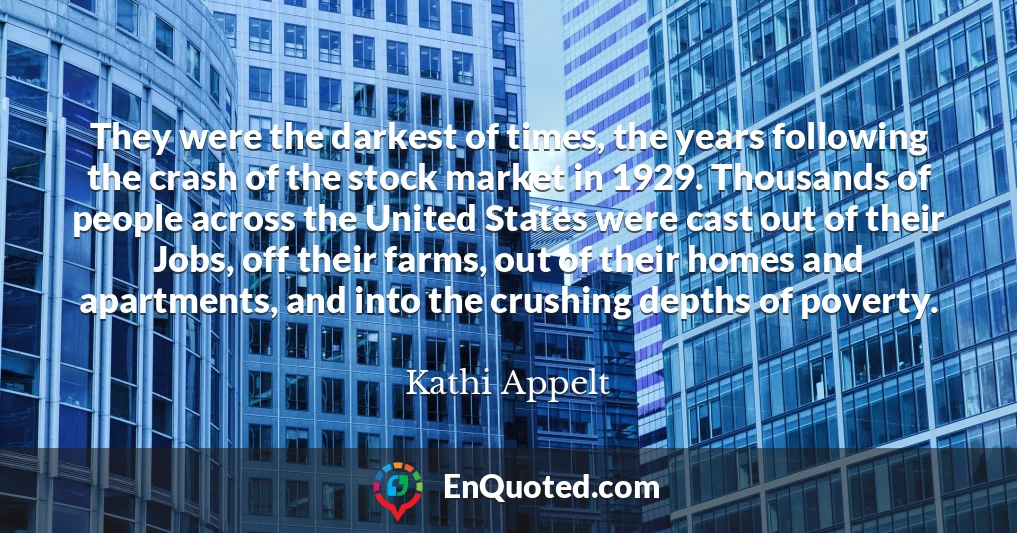 They were the darkest of times, the years following the crash of the stock market in 1929. Thousands of people across the United States were cast out of their Jobs, off their farms, out of their homes and apartments, and into the crushing depths of poverty.