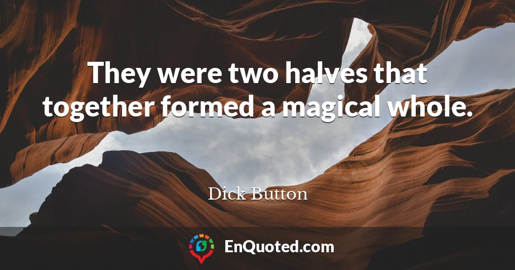 They were two halves that together formed a magical whole.