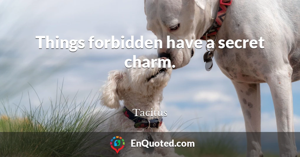 Things forbidden have a secret charm.