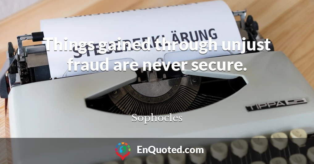 Things gained through unjust fraud are never secure.
