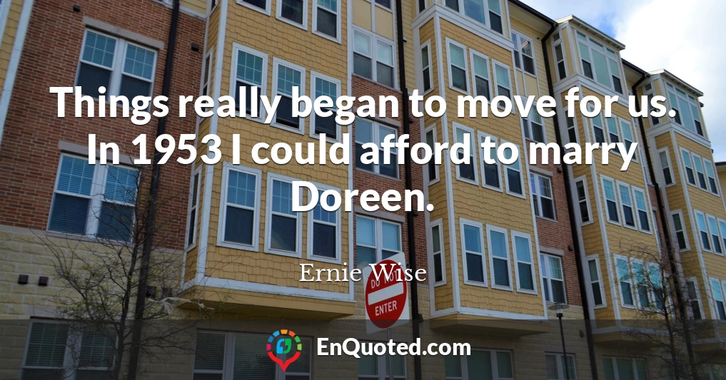 Things really began to move for us. In 1953 I could afford to marry Doreen.