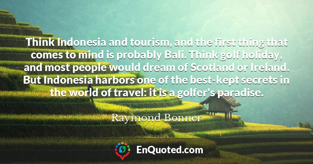 Think Indonesia and tourism, and the first thing that comes to mind is probably Bali. Think golf holiday, and most people would dream of Scotland or Ireland. But Indonesia harbors one of the best-kept secrets in the world of travel: it is a golfer's paradise.