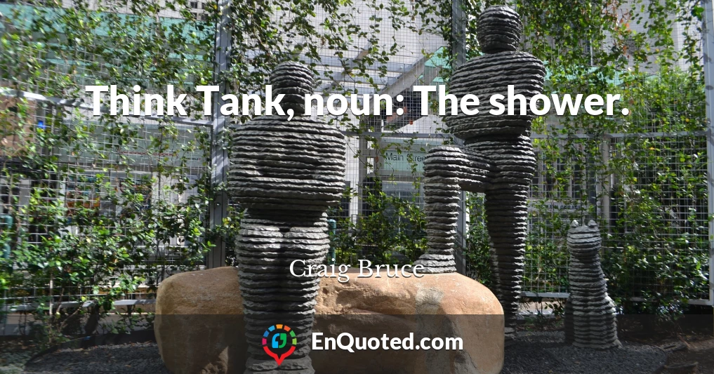 Think Tank, noun: The shower.
