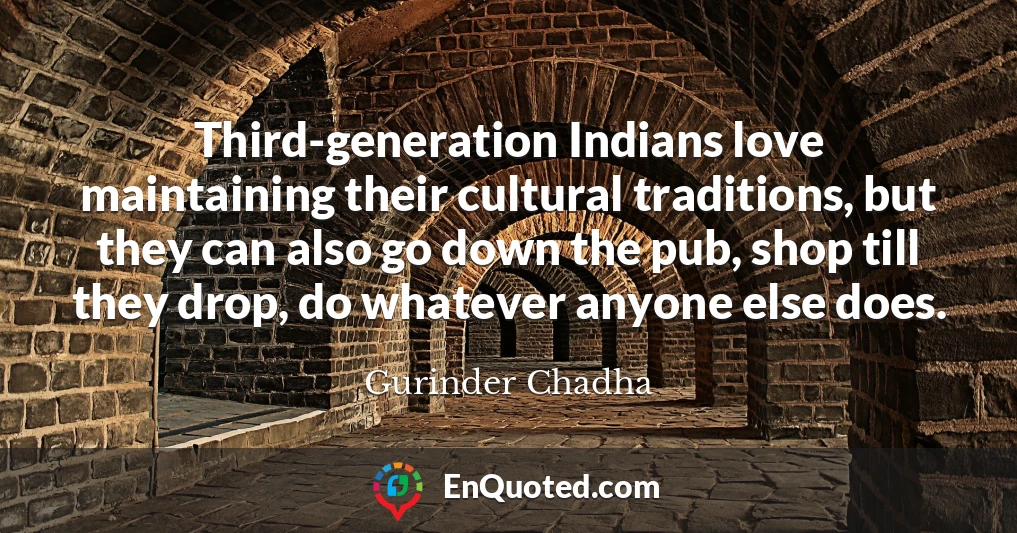 Third-generation Indians love maintaining their cultural traditions, but they can also go down the pub, shop till they drop, do whatever anyone else does.