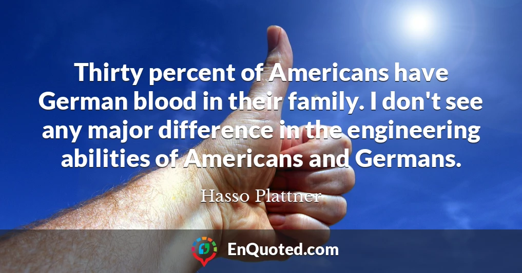 Thirty percent of Americans have German blood in their family. I don't see any major difference in the engineering abilities of Americans and Germans.