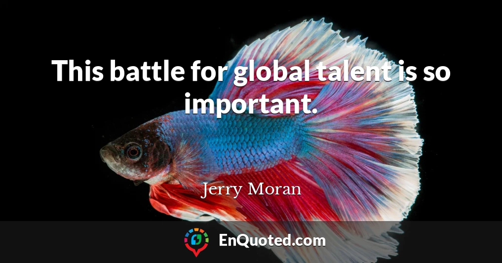 This battle for global talent is so important.