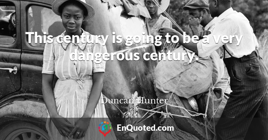 This century is going to be a very dangerous century.