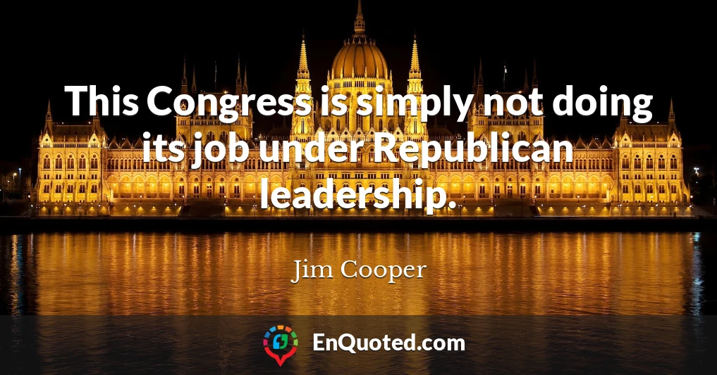 This Congress is simply not doing its job under Republican leadership.