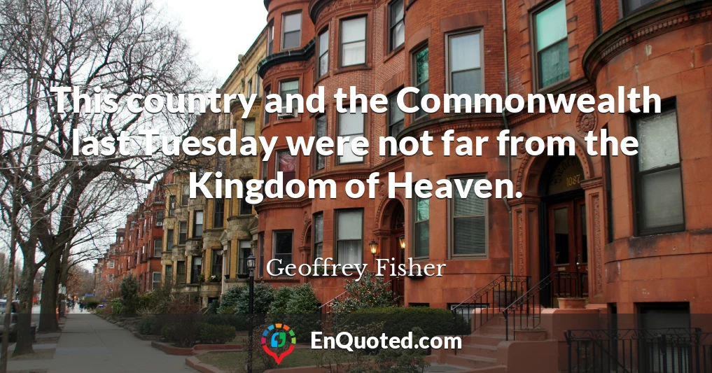 This country and the Commonwealth last Tuesday were not far from the Kingdom of Heaven.