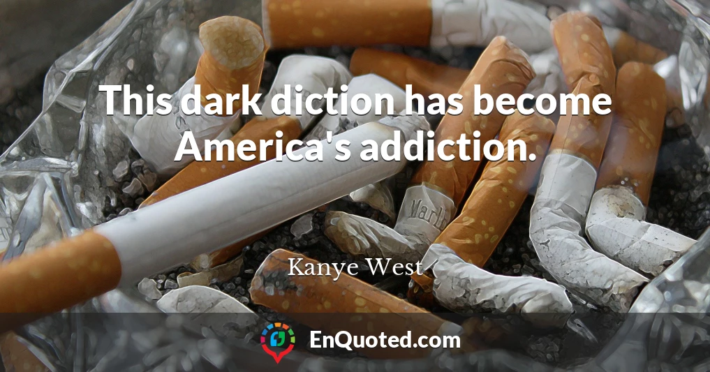This dark diction has become America's addiction.