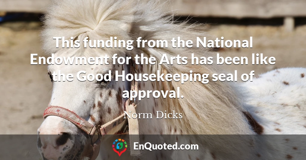 This funding from the National Endowment for the Arts has been like the Good Housekeeping seal of approval.