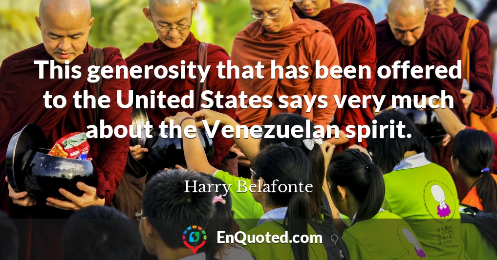 This generosity that has been offered to the United States says very much about the Venezuelan spirit.