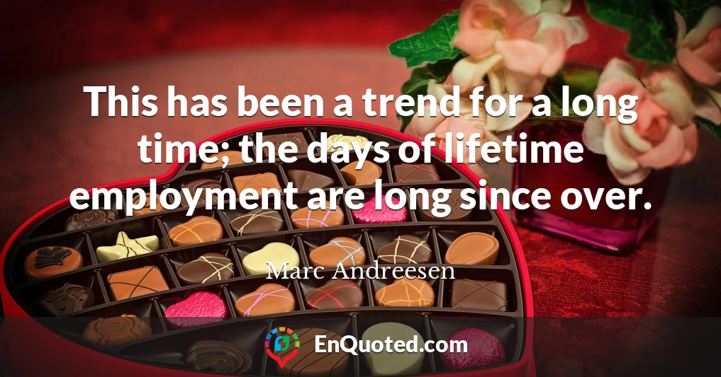 This has been a trend for a long time; the days of lifetime employment are long since over.